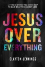 Image for Jesus Over Everything : Letting Go of What You Cannot Keep to Gain What You Cannot Lose