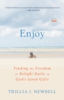Image for Enjoy: finding the freedom to delight daily in God&#39;s good gifts