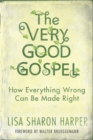 Image for The very good gospel: how everything wrong can be made right