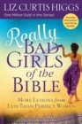 Image for Really bad girls of the Bible  : more lessons from less-than-perfect women
