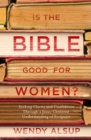 Image for Is the Bible good for women?: seeking clarity and confidence through a Jesus-centered understanding of scripture