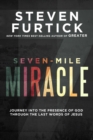 Image for Seven-Mile Miracle : Journey Into the Presence of God Through the Last Words of Jesus