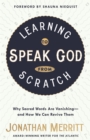Image for Learning to Speak God from Scratch: Why Sacred Words are Vanishing - And How We Can Revive Them