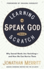 Image for Learning to Speak God from Scratch: Why Sacred Words Are Vanishing--and How We Can Revive Them