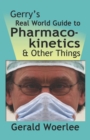 Image for Gerry&#39;s Real World Guide to Pharmacokinetics &amp; Other Things