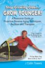 Image for Stop Growing Older...Grow Younger : A Resource Guide on Reverse Aging Techniques, Nutrition and Therapies