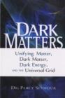 Image for Dark Matters : Unifying Matter, Dark Matter, Dark Energy, and the Universal Grid