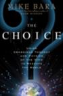 Image for The Choice : Using Conscious Thought and Physics of the Mind to Reshape the World