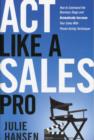 Image for Act Like a Sales Pro : How to Command the Business Stage and Dramatically Increase Your Sales with Proven Acting Techniques