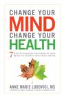 Image for Change your mind, change your health  : 7 ways to harness the power of your brain to achieve true well-being