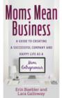 Image for Moms mean business  : a guide to creating a successful company and happy life as a mom entrepreneur
