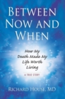 Image for Between now and when: how my death made my life worth living : a true story