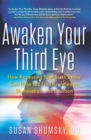 Image for Awaken your third eye: how accessing your sixth sense can help you find knowledge, illumination, and intuition