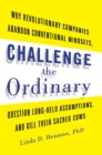 Image for Challenge the Ordinary: Why Revolutionary Companies Abandon Conventional Mindsets, Question Long-Held Assumptions, and Kill Their Sacred Cows