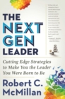 Image for The next gen leader: cutting edge strategies to make you the leader you were born to be