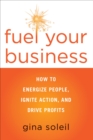 Image for Fuel your business: how to energize people, ignite action, and drive profits