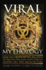 Image for Viral Mythology: How the Truth of the Ancients Was Encoded and Passed Down Through Legend, Art, and Architecture