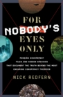 Image for For Nobody&#39;s Eyes Only: Missing Government Files and Hidden Archives That Document the Truth Behind the Most Enduring Conspiracy Theories