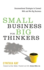 Image for Small Business for Big Thinkers: Unconventional Strategies to Connect With and Win Big Business