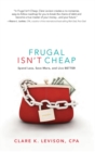 Image for Frugal isn&#39;t cheap: spend less, save more, and live better