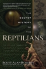 Image for The secret history of the reptilians: the pervasive presence of the serpent in human history, religion, and alien mythos