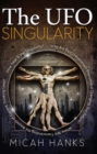 Image for The UFO singularity: Why are past unexplained phenomena changing our future? : Where will transcending the bounds of current thinking lead? : How near is the singularity?