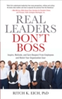 Image for Real Leaders Don&#39;t Boss: Inspire, Motivate, and Earn Respect from Employees and Watch Your Organization Soar