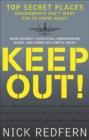 Image for Keep Out!: Top Secret Places Governments Don&#39;t Want You to Know About