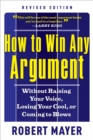 Image for How to Win Any Argument: Without Raising Your Voice, Losing Your Cool, or Coming to Blows