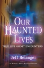 Image for Our Haunted Lives: True Life Ghost Encounters