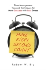 Image for Make every second count: time management tips and techniques for more success with less stress