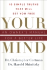 Image for Your mind: an owner&#39;s manual for a better life : 10 simple truths that will set you free