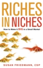 Image for Riches in niches: how to make it BIG in a small market