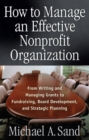 Image for How to manage an effective nonprofit organization: from writing and managing grants to fundraising, board development, and strategic planning