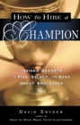 Image for How to hire a champion: insider secrets to find, select, and keep great employees