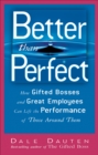 Image for Better Than Perfect: How Gifted Bosses and Great Employees Can Lift the Performance of Those Around Them