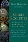Image for Secret societies: Gardiner&#39;s forbidden knowledge : revelations about the Freemasons, Templars, Illuminati, Nazis, and the serpent cults