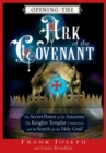 Image for Opening the Ark of the Covenant: the secret power of the ancients, the Knights Templar connection, and the search for the Holy Grail