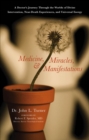 Image for Medicine, miracles, and manifestations: a doctor&#39;s journey through the worlds of divine intervention, near-death experiences, and universal energy