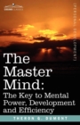 Image for The Master Mind : The Key to Mental Power, Development and Efficiency