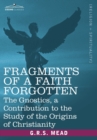 Image for Fragments of a Faith Forgotten : The Gnostics, a Contibution to the Stu