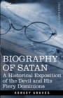 Image for Biography of Satan : A Historical Exposition of the Devil and His Fiery Dominions