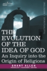 Image for The Evolution of the Idea of God : An Inquiry Into the Origin of Religions