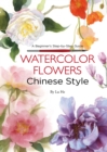 Image for Watercolor Flowers Chinese Style : A Beginner&#39;s Step-by-Step Guide