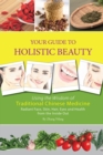 Image for Your guide to holistic beauty  : using the wisdom of traditional Chinese medicine