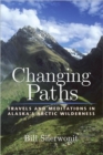 Image for Changing paths  : travels and meditations in Alaska&#39;s Arctic wilderness