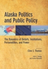 Image for Alaska politics and public policy: the dynamics of beliefs, institutions, personalities and power : 56217
