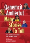 Image for Qanemcit Amllertut/Many Stories to Tell : Tales of Humans and Animals from Southwest Alaska