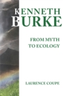 Image for Kenneth Burke : From Myth To Ecology
