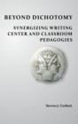 Image for Beyond Dichotomy : Synergizing Writing Center and Classroom Pedagogies